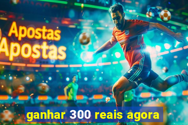 ganhar 300 reais agora